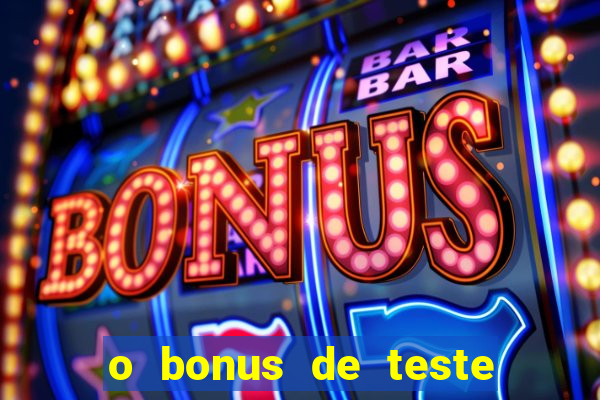 o bonus de teste é apenas para jogar